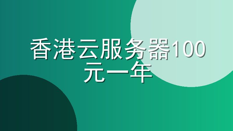 香港云服务器100元一年多少钱-香港云服务器100元一年可靠吗