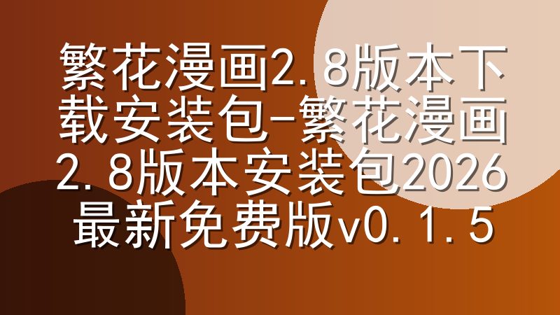 繁花漫画2.8版本下载安装包-繁花漫画2.8版本安装包2026最新免费版v0.1.5